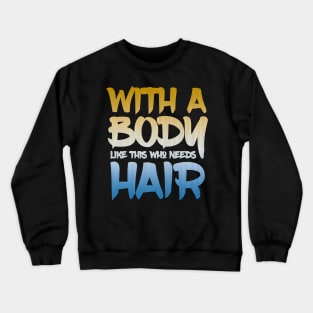 With a body like this who needs hair Crewneck Sweatshirt